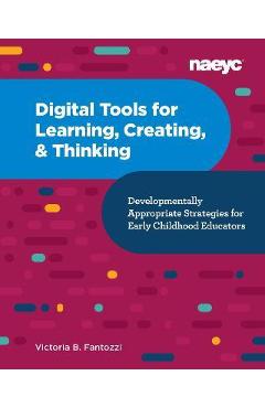 Coperta cărții 'Digital Tools for Learning, Creating, and Thinking: Developmentally Appropriate Strategies for Early Childhood'