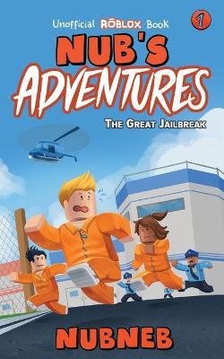 Nub's Adventures: The Great Jailbreak - An Unofficial Roblox Book - Nub Neb