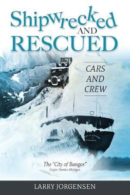 Shipwrecked and Rescued: The City of Bangor - Larry Jorgensen