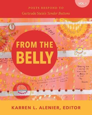 From the Belly: Poets Respond to Gertrude Stein's Tender Buttons Vol. I - Karren Alenier