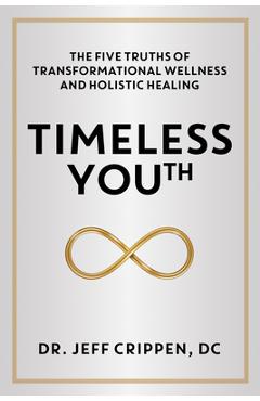 Coperta cărții 'Timeless Youth: The Five Truths of Transformational Wellness and Holistic Healing - Jeff Crippen'