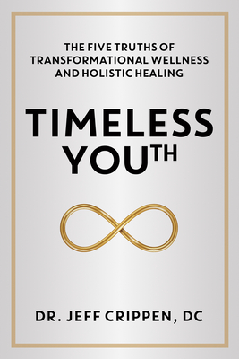 Timeless Youth: The Five Truths of Transformational Wellness and Holistic Healing - Jeff Crippen