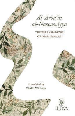 Al-Arba'in al-Nawawiyya: The Forty Hadiths of Imam Nawawi - Yahya Ibn Sharaf Al-nawawi