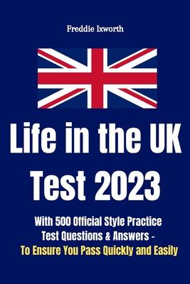 Life in the UK Test 2023: With 500 Official Style Practice Test Questions and Answers - To Ensure You Pass Quickly and Easily - Freddie Ixworth