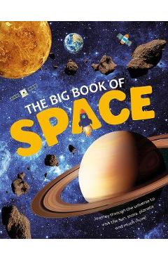 Poza produsului Big Book of Space: Journey Through the Universe to Visit the Sun, Stars, Planets and Much More! - Emily Kington