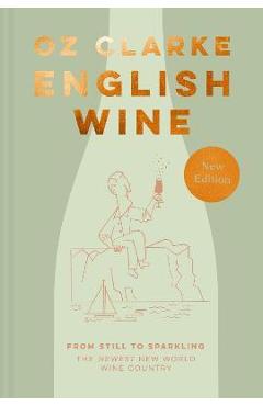 Poza produsului English Wine: From Still to Sparkling: The Newest New World Wine Country - Oz Clarke