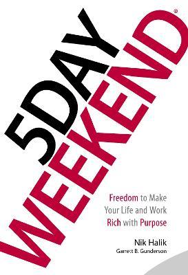 5 Day Weekend: Freedom to Make Your Life and Work Rich with Purpose - Nik Halik