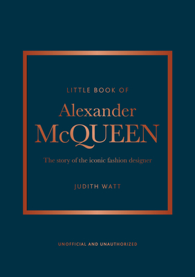 The Little Book of Alexander McQueen: The Story of the Iconic Brand - Karen Homer