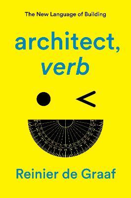 Architect, Verb.: The New Language of Building - Reinier De Graaf