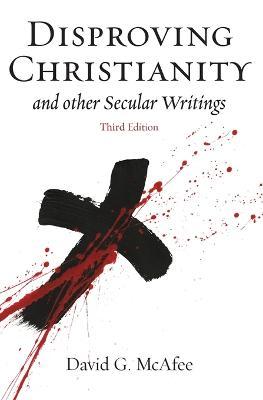 Disproving Christianity: and Other Secular Writings - David G. Mcafee