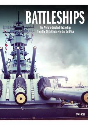 Battleships: The World's Greatest Battleships from the 16th Century to the Gulf War - David Ross
