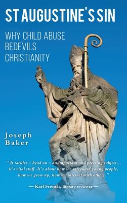 St Augustine's Sin: Why child abuse bedevils Christianity - Joseph P. W. Baker