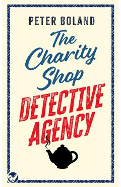 THE CHARITY SHOP DETECTIVE AGENCY an absolutely gripping cozy mystery filled with twists and turns - Peter Boland