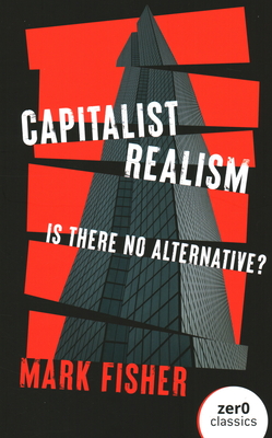 Capitalist Realism: Is There No Alternative? - Mark Fisher