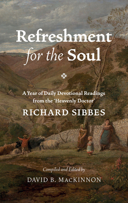 Refreshment for the Soul: A Year of Daily Readings from the 'Heavenly Doctor' - Richard Sibbes
