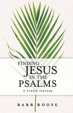 Coperta cărții 'Finding Jesus in the Psalms: A Lenten Journey - Barb Roose'