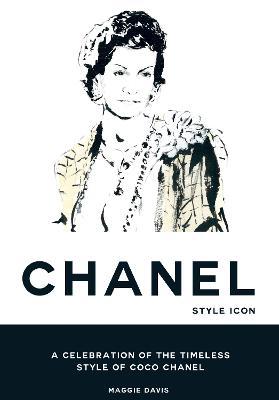 Coco Chanel: Style Icon: A Celebration of the Timeless Style of Coco Chanel - Maggie Davis