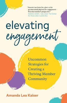 Elevating Engagement: Uncommon Strategies for Creating a Thriving Member Community - Amanda Lea Kaiser