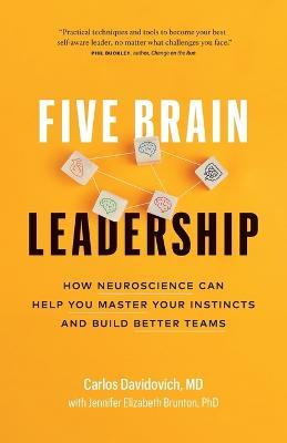 Five Brain Leadership: How Neuroscience Can Help You Master Your Instincts and Build Better Teams - Carlos Davidovich