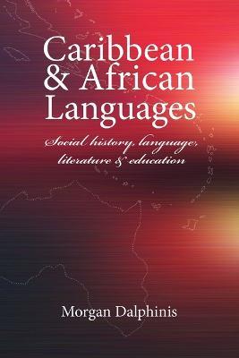 Caribbean and African Languages social history, language, literature and education - Morgan Dalphinis