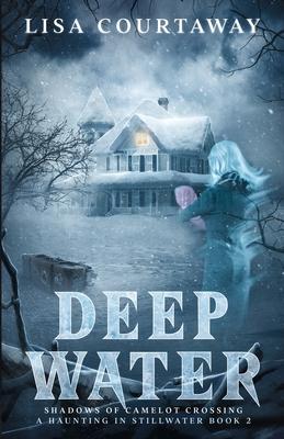 Deep Water - Shadows of Camelot Crossing, A Haunting in Stillwater Book 2 - Lisa Courtaway
