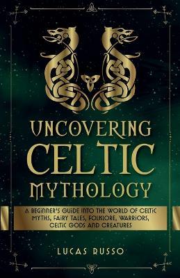 Uncovering Celtic Mythology - Lucas Russo