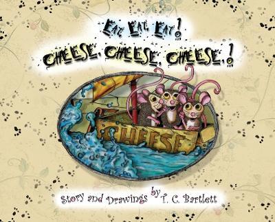 Eat, Eat, Eat! Cheese, Cheese, Cheese! - T. C. Bartlett