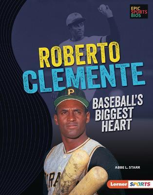 Roberto Clemente: Baseball's Biggest Heart - Abbe L. Starr