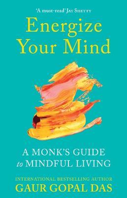 Energize Your Mind: A Monk's Guide to Mindful Living - Gaur Gopal Das