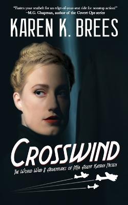 Crosswind: The WWII Adventures of MI6 Agent Katrin Nissen - Karen K. Brees