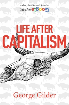 Life After Capitalism - George Gilder