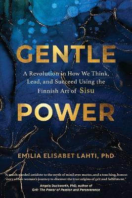 Gentle Power: A Revolution in How We Think, Lead, and Succeed Using the Finnish Art of Sisu - Emilia Elisabet Lahti