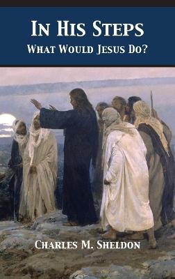 In His Steps: What Would Jesus Do? - Charles Monroe Sheldon