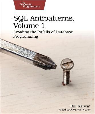 SQL Antipatterns, Volume 1: Avoiding the Pitfalls of Database Programming - Bill Karwin