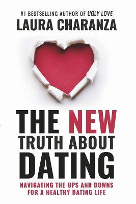The New Truth about Dating: Navigating the Ups and Downs for a Healthy Dating Life - Laura Charanza
