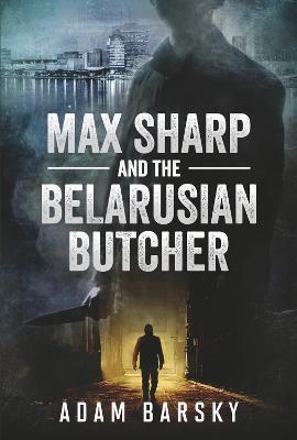 Max Sharp and the Belarusian Butcher: Volume 1 - Adam Barsky
