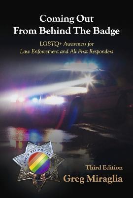 Coming Out from Behind the Badge - Third Edition: LGBTQ+ Awareness for Law Enforcement and All First Responders - Miraglia Greg