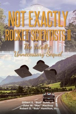 Not Exactly Rocket Scientists II: The Totally Unnecessary Sequel - Gilbert E. Schill