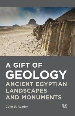 A Gift of Geology: Ancient Egyptian Landscapes and Monuments - Colin D. Reader
