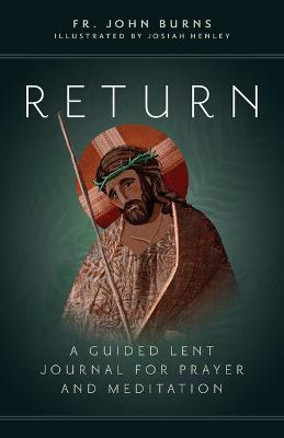 Return: A Guided Lent Journal for Prayer and Meditation - Fr John Burns