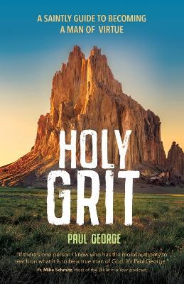 Holy Grit: A Saintly Guide to Becoming a Man of Virtue - Paul George