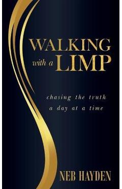 Coperta cărții 'Walking with a Limp: Chasing the Truth a Day at a Time - Neb Hayden'