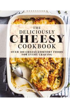 The Deliciously Cheesy Cookbook: Over 100 Cheesy Comfort Foods for Every Craving - The Coastal Kitchen