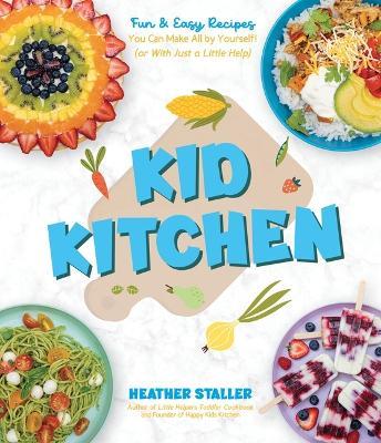 Kid Kitchen: Fun & Easy Recipes You Can Make All by Yourself! (or with Just a Little Help) - Heather Staller