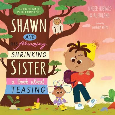 Shawn and His Amazing Shrinking Sister: A Book about Teasing - Ginger Hubbard
