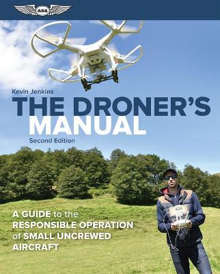 The Droner's Manual: A Guide to the Responsible Operation of Small Uncrewed Aircraft - Kevin Jenkins