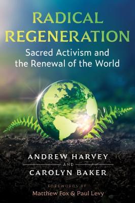 Radical Regeneration: Sacred Activism and the Renewal of the World - Andrew Harvey