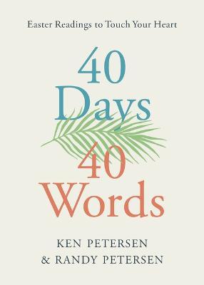 40 Days. 40 Words.: Easter Readings to Touch Your Heart - Ken Petersen