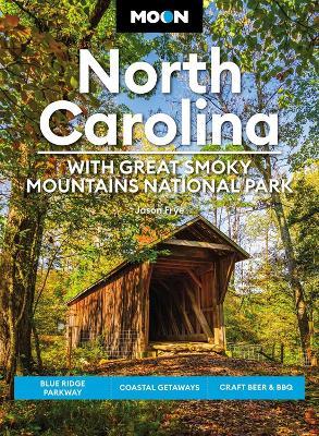 Moon North Carolina: With Great Smoky Mountains National Park: Blue Ridge Parkway, Coastal Getaways, Craft Beer & BBQ - Jason Frye