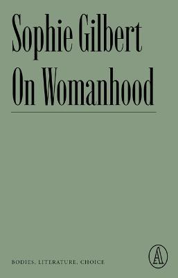 On Womanhood: Bodies, Literature, Choice - Sophie Gilbert